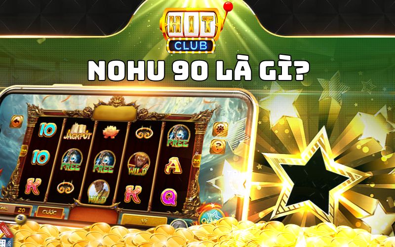 Nohu 90 - Sảnh cược đổi thưởng hàng đầu được cược thủ săn đón 1 Nohu 90 là gì?